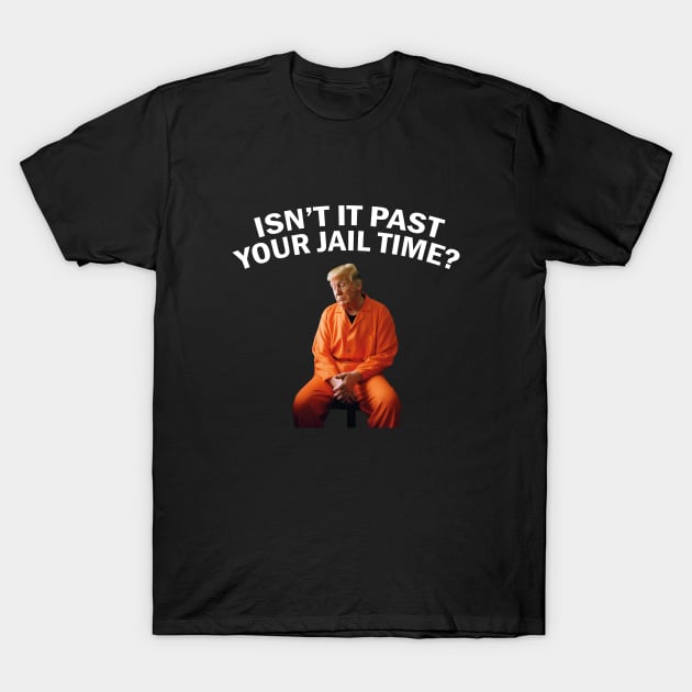 Isn’t It Past Your Jail Time T-Shirt by l designs
